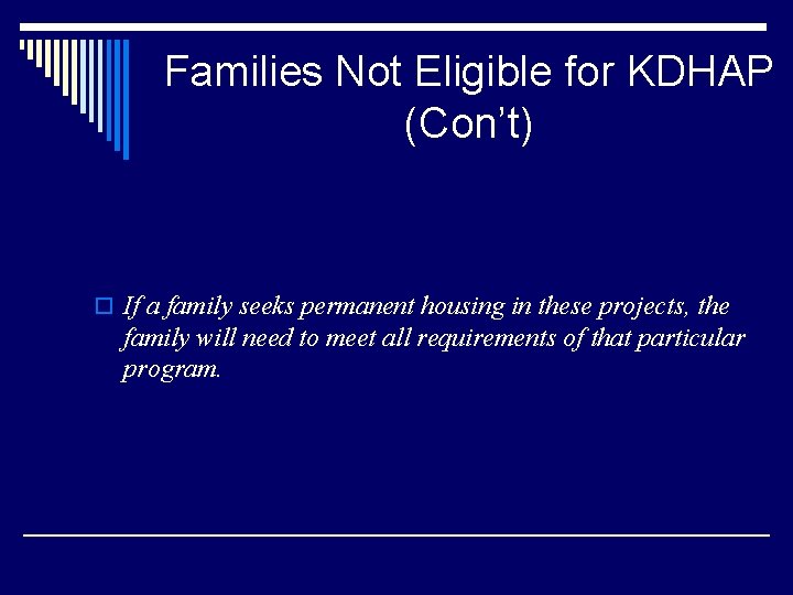 Families Not Eligible for KDHAP (Con’t) o If a family seeks permanent housing in