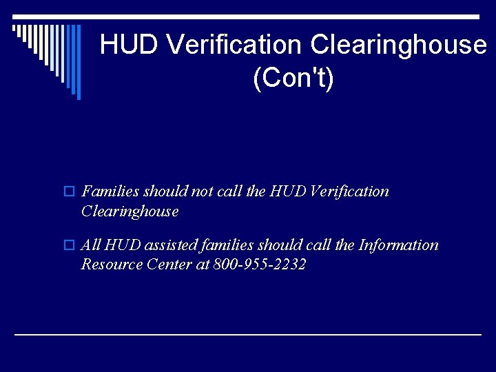HUD Verification Clearinghouse (Con't) o Families should not call the HUD Verification Clearinghouse o