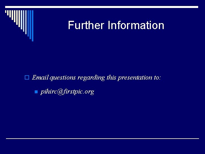 Further Information o Email questions regarding this presentation to: n pihirc@firstpic. org 