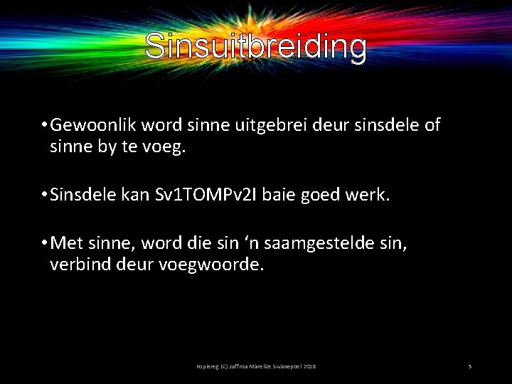 Sinsuitbreiding • Gewoonlik word sinne uitgebrei deur sinsdele of sinne by te voeg. •