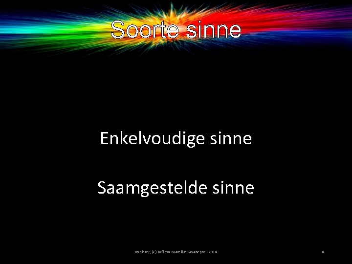 Soorte sinne Enkelvoudige sinne Saamgestelde sinne Kopiereg (C) Juffrou Marelize Swanepoel 2018 8 