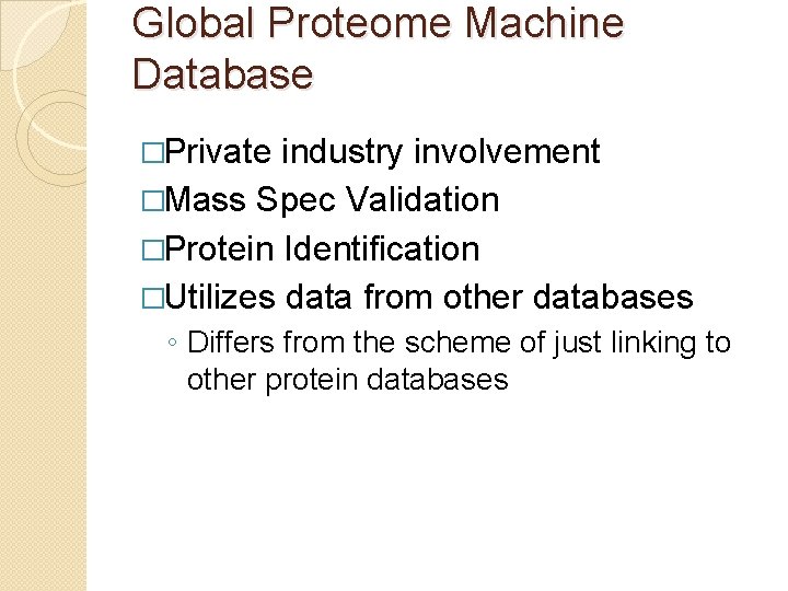 Global Proteome Machine Database �Private industry involvement �Mass Spec Validation �Protein Identification �Utilizes data