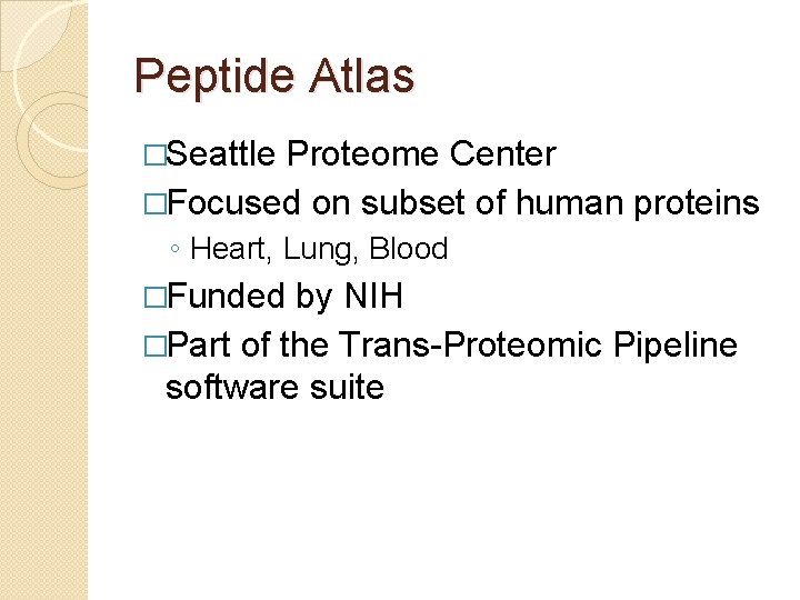 Peptide Atlas �Seattle Proteome Center �Focused on subset of human proteins ◦ Heart, Lung,
