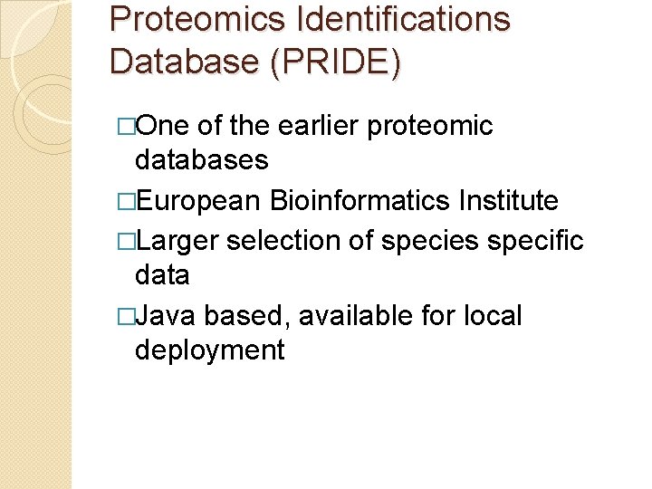 Proteomics Identifications Database (PRIDE) �One of the earlier proteomic databases �European Bioinformatics Institute �Larger