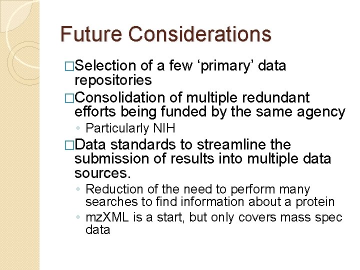 Future Considerations �Selection of a few ‘primary’ data repositories �Consolidation of multiple redundant efforts