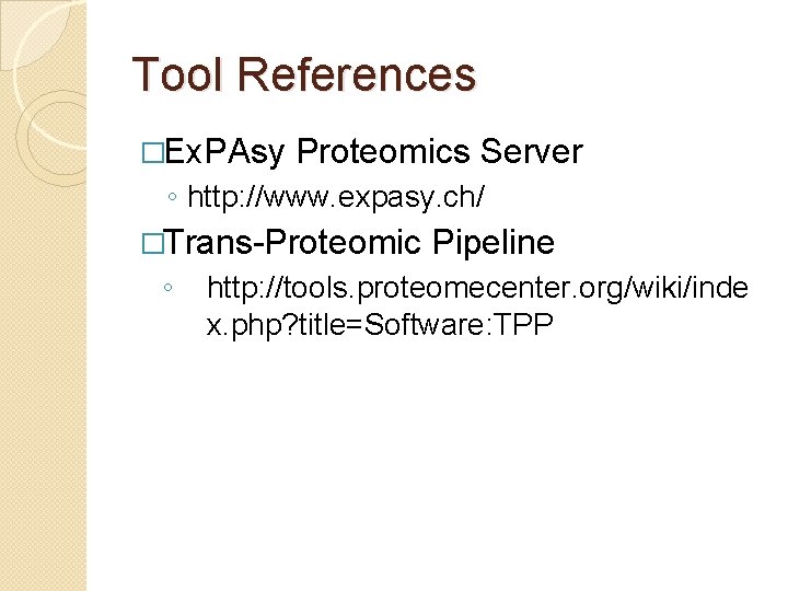 Tool References �Ex. PAsy Proteomics Server ◦ http: //www. expasy. ch/ �Trans-Proteomic ◦ Pipeline