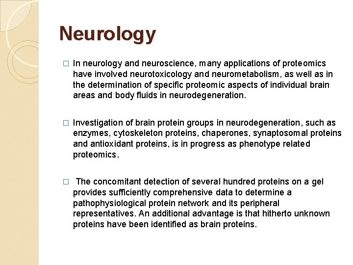 Neurology � In neurology and neuroscience, many applications of proteomics have involved neurotoxicology and