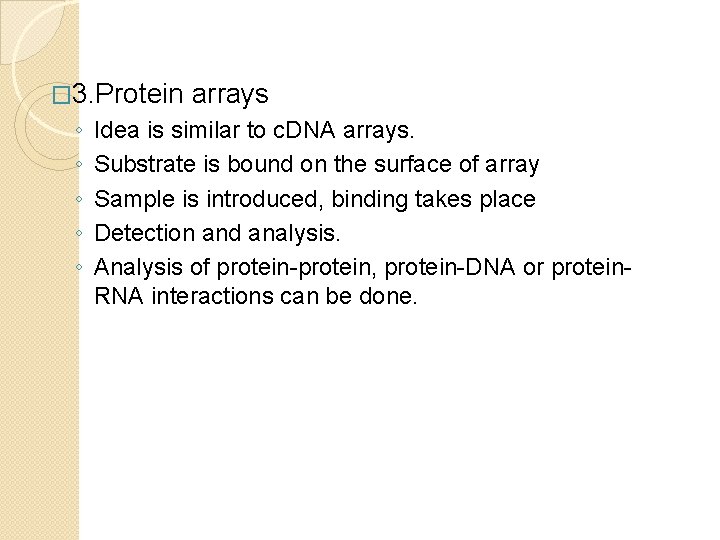 � 3. Protein ◦ ◦ ◦ arrays Idea is similar to c. DNA arrays.