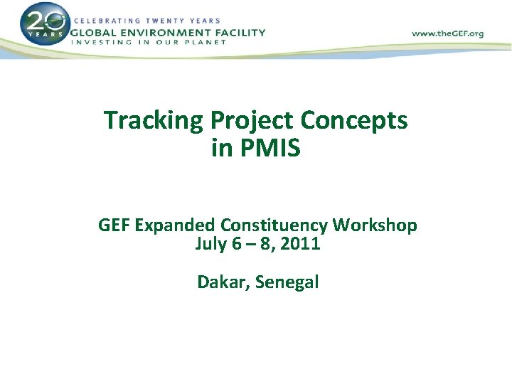 Tracking Project Concepts in PMIS GEF Expanded Constituency Workshop July 6 – 8, 2011