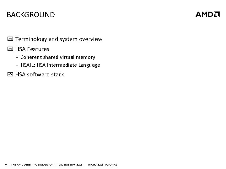 BACKGROUND Terminology and system overview HSA Features ‒ Coherent shared virtual memory ‒ HSAIL: