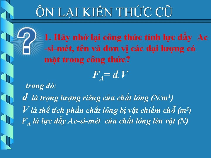 ÔN LẠI KIẾN THỨC CŨ 1. Hãy nhớ lại công thức tính lực đẩy