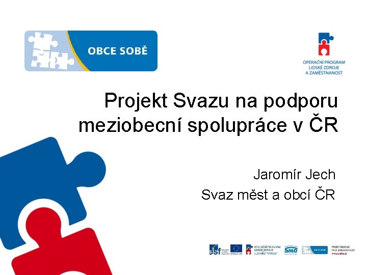 Projekt Svazu na podporu meziobecní spolupráce v ČR Jaromír Jech Svaz měst a obcí