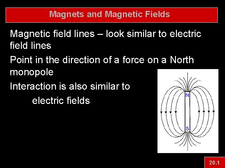 Magnets and Magnetic Fields Magnetic field lines – look similar to electric field lines