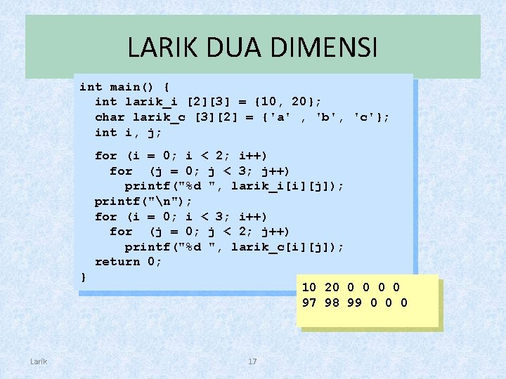 LARIK DUA DIMENSI int main() { int larik_i [2][3] = {10, 20}; char larik_c