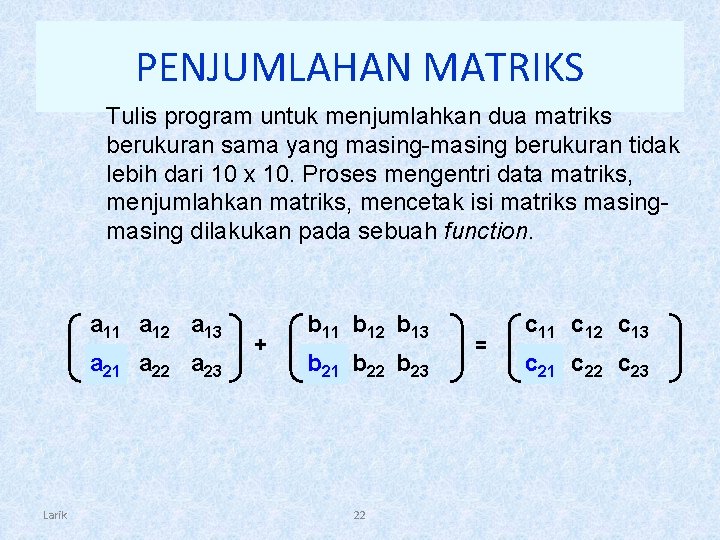 PENJUMLAHAN MATRIKS Tulis program untuk menjumlahkan dua matriks berukuran sama yang masing-masing berukuran tidak