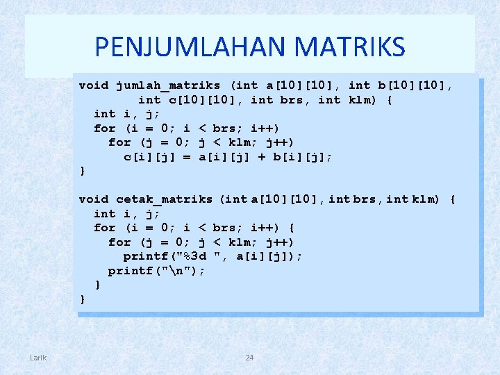 PENJUMLAHAN MATRIKS void jumlah_matriks (int a[10], int b[10], int c[10], int brs, int klm)