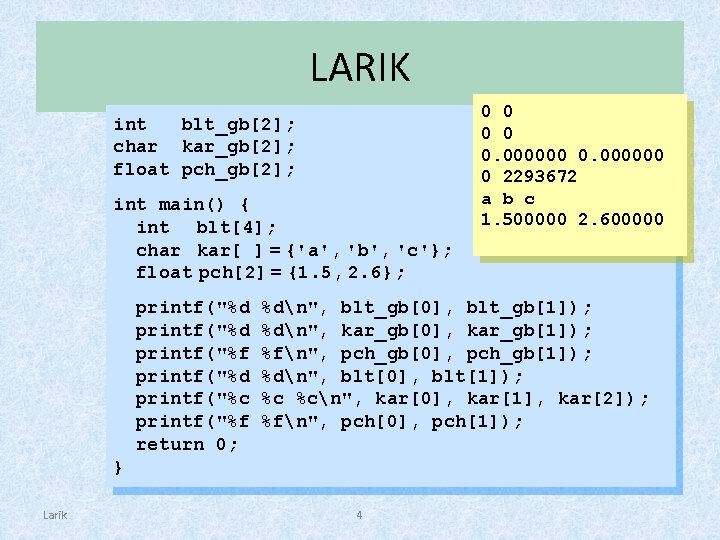 LARIK int blt_gb[2]; char kar_gb[2]; float pch_gb[2]; int main() { int blt[4]; char kar[