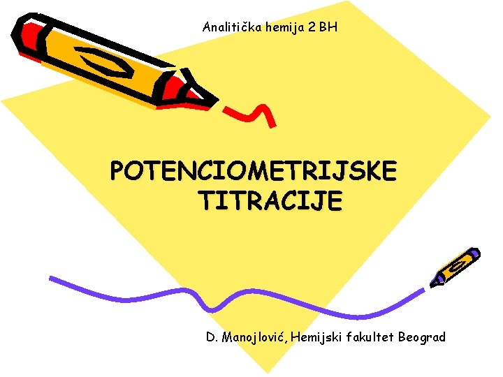 Analitička hemija 2 BH POTENCIOMETRIJSKE TITRACIJE D. Manojlović, Hemijski fakultet Beograd 