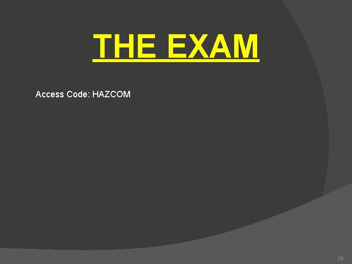THE EXAM Access Code: HAZCOM 25 