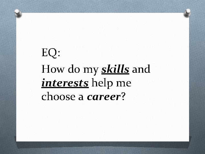 EQ: How do my skills and interests help me choose a career? 