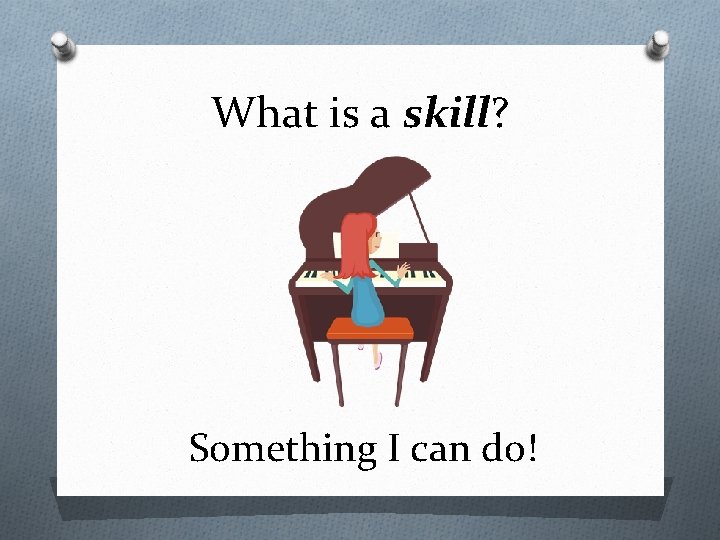 What is a skill? Something I can do! 