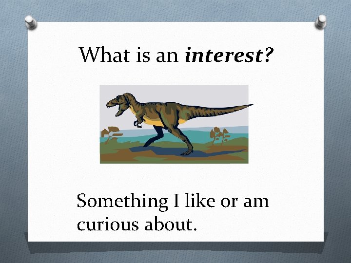 What is an interest? Something I like or am curious about. 