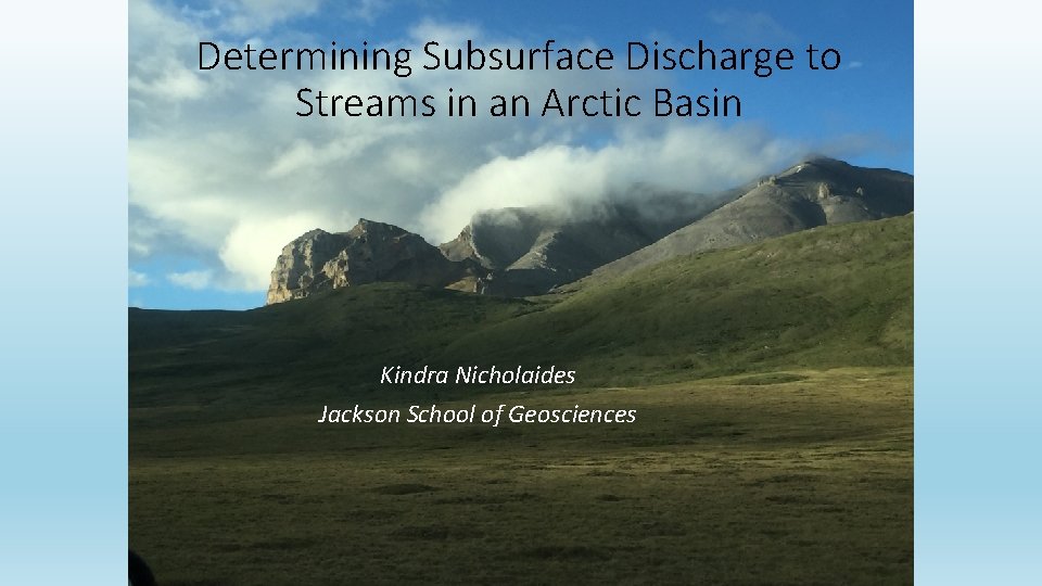 Determining Subsurface Discharge to Streams in an Arctic Basin Kindra Nicholaides Jackson School of