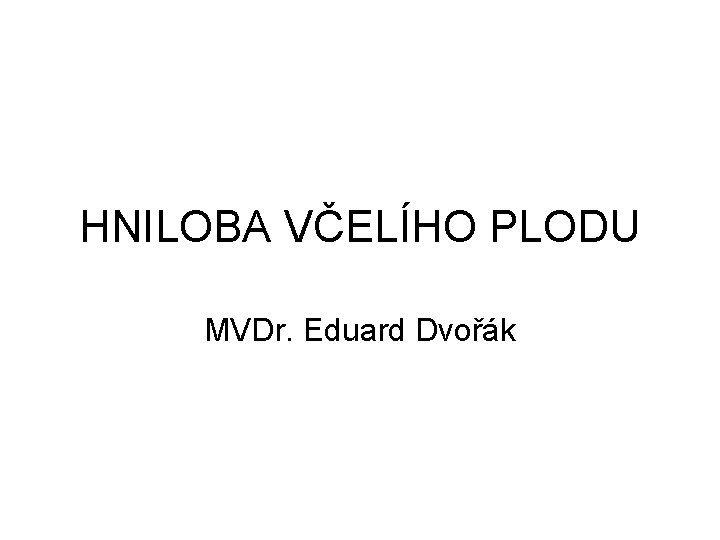 HNILOBA VČELÍHO PLODU MVDr. Eduard Dvořák 