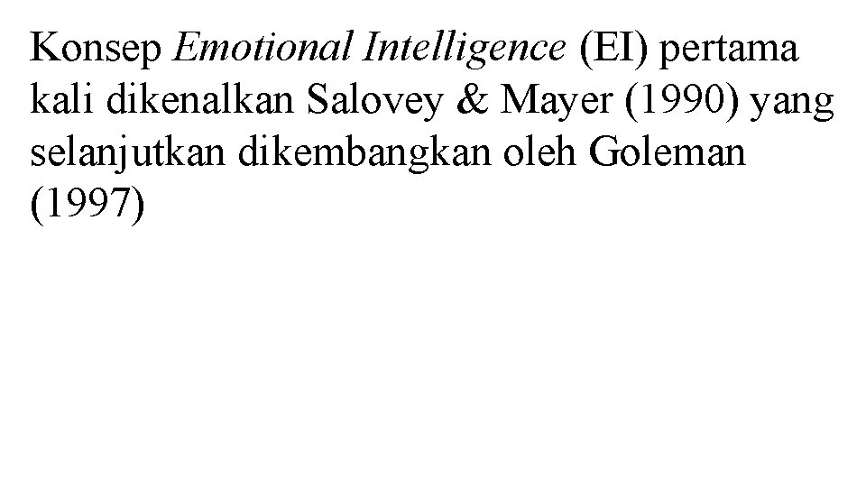 Konsep Emotional Intelligence (EI) pertama kali dikenalkan Salovey & Mayer (1990) yang selanjutkan dikembangkan