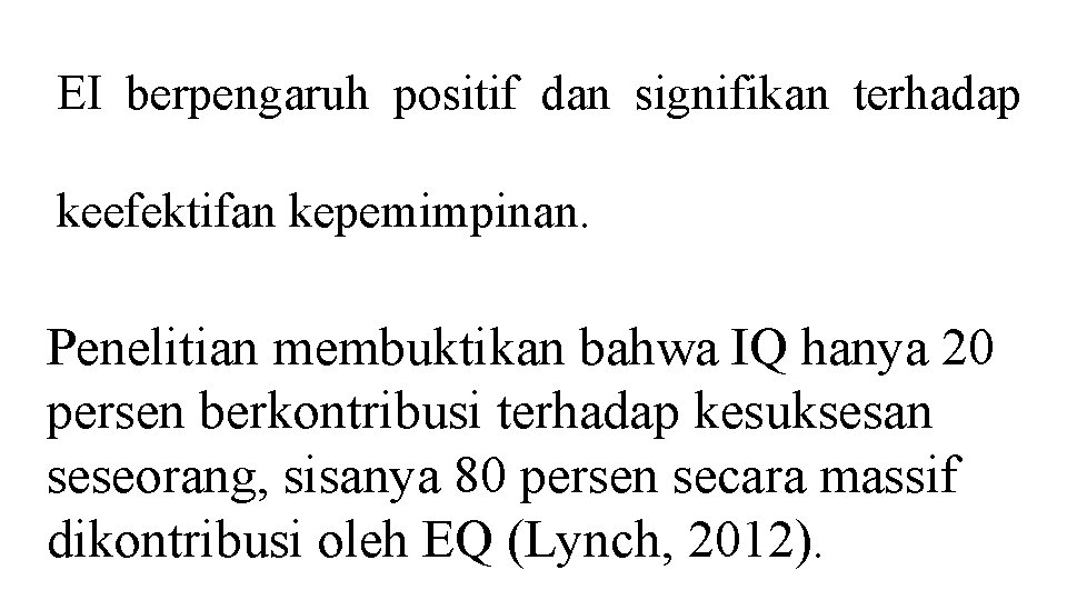 EI berpengaruh positif dan signifikan terhadap keefektifan kepemimpinan. Penelitian membuktikan bahwa IQ hanya 20