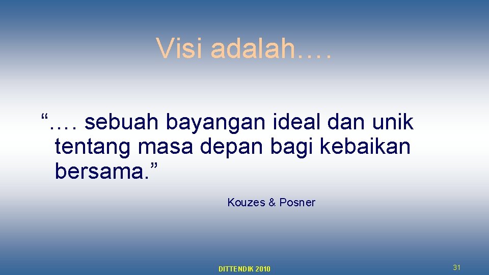 Visi adalah…. “…. sebuah bayangan ideal dan unik tentang masa depan bagi kebaikan bersama.