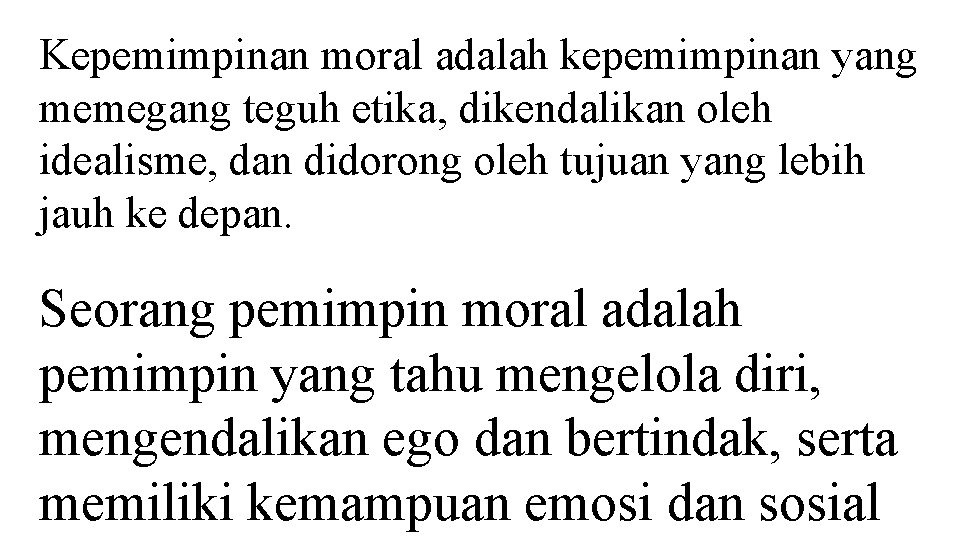 Kepemimpinan moral adalah kepemimpinan yang memegang teguh etika, dikendalikan oleh idealisme, dan didorong oleh