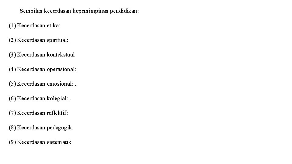 Sembilan kecerdasan kepemimpinan pendidikan: (1) Kecerdasan etika: (2) Kecerdasan spiritual: . (3) Kecerdasan kontekstual