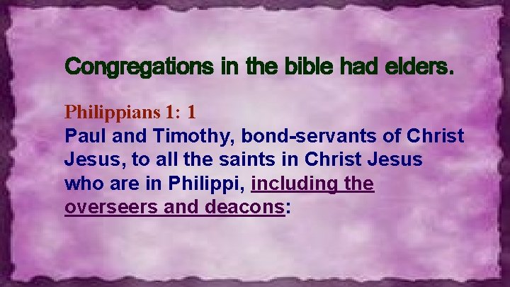 Congregations in the bible had elders. Philippians 1: 1 Paul and Timothy, bond-servants of