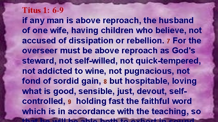 Titus 1: 6 -9 if any man is above reproach, the husband of one