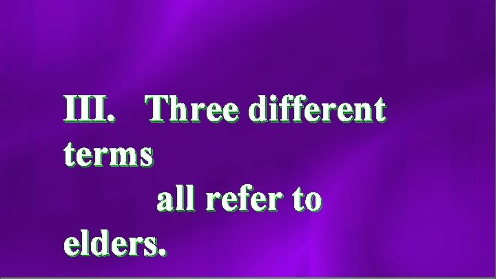 III. Three different terms all refer to elders. 