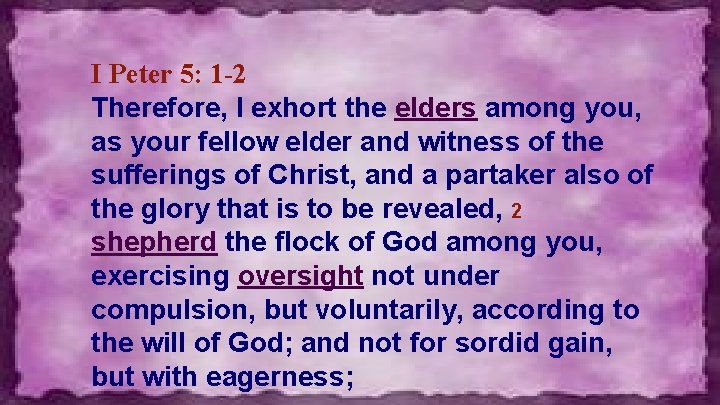 I Peter 5: 1 -2 Therefore, I exhort the elders among you, as your