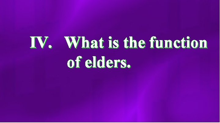 IV. What is the function of elders. 