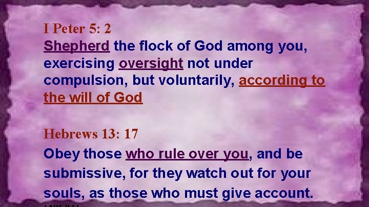 I Peter 5: 2 Shepherd the flock of God among you, exercising oversight not