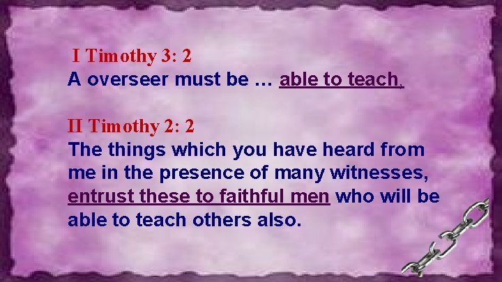 I Timothy 3: 2 A overseer must be … able to teach, II Timothy
