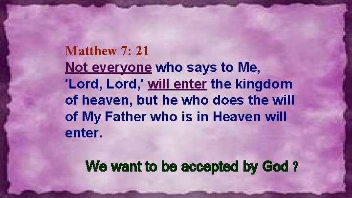 Matthew 7: 21 Not everyone who says to Me, 'Lord, ' will enter the