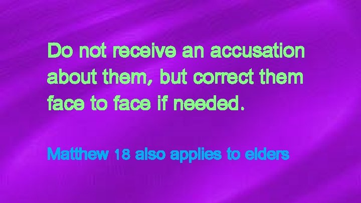 Do not receive an accusation about them, but correct them face to face if
