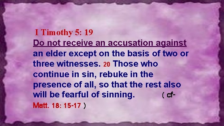 I Timothy 5: 19 Do not receive an accusation against an elder except on