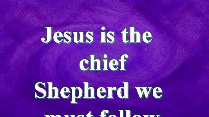 Jesus is the chief Shepherd we 