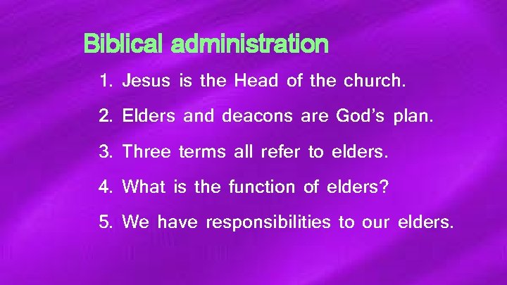 Biblical administration 1. Jesus is the Head of the church. 2. Elders and deacons