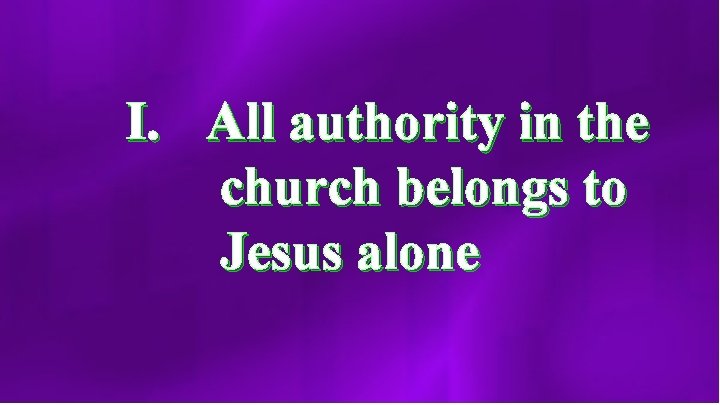 I. All authority in the church belongs to Jesus alone 