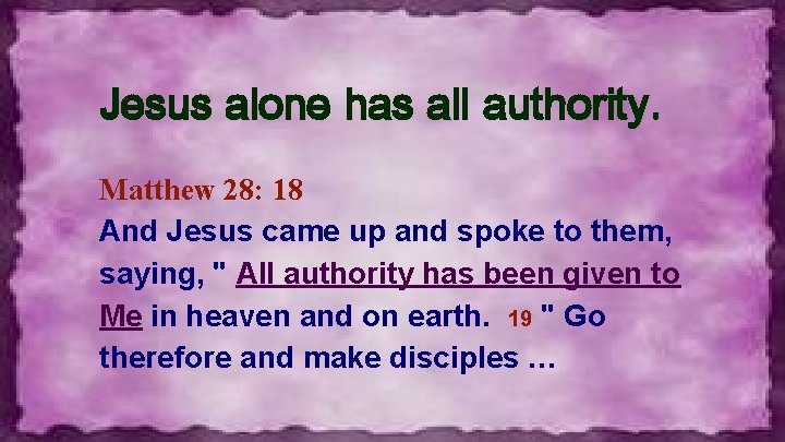 Jesus alone has all authority. Matthew 28: 18 And Jesus came up and spoke