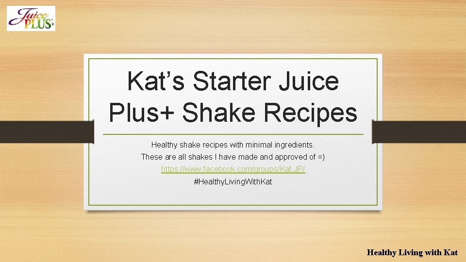 Kat’s Starter Juice Plus+ Shake Recipes Healthy shake recipes with minimal ingredients. These are