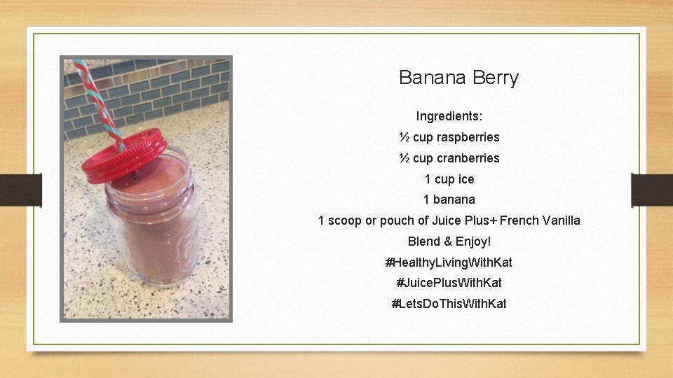 Banana Berry Ingredients: ½ cup raspberries ½ cup cranberries 1 cup ice 1 banana