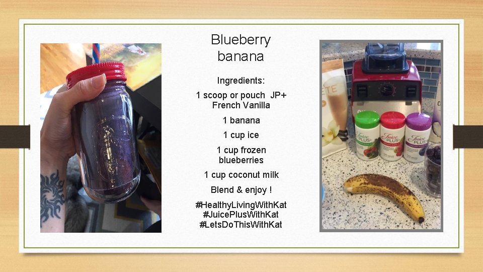 Blueberry banana Ingredients: 1 scoop or pouch JP+ French Vanilla 1 banana 1 cup